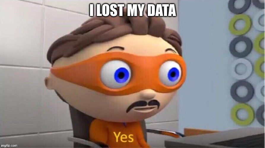 Protegent Yes | I LOST MY DATA | image tagged in protegent yes | made w/ Imgflip meme maker