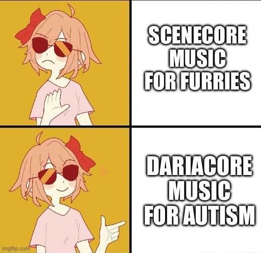 Even tho i have autism doesn’t mean it a anti furry post | SCENECORE MUSIC FOR FURRIES; DARIACORE MUSIC FOR AUTISM | image tagged in trans drake meme | made w/ Imgflip meme maker