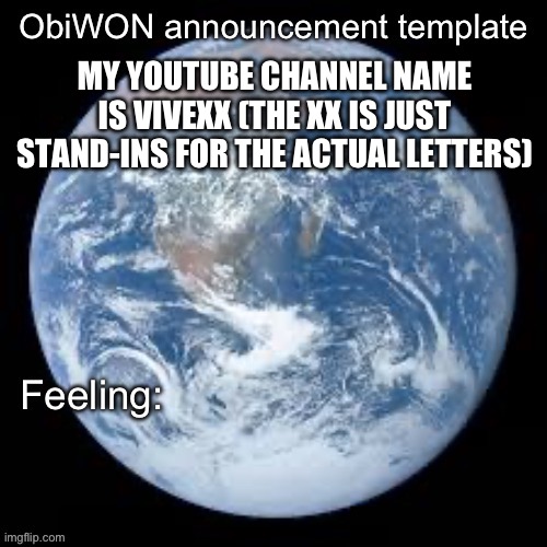 Try and find it | MY YOUTUBE CHANNEL NAME IS VIVEXX (THE XX IS JUST STAND-INS FOR THE ACTUAL LETTERS) | image tagged in obiwon announcement template | made w/ Imgflip meme maker