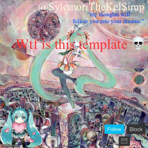 sylc's kikuo miku temp | Wtf is this template 💀 | image tagged in sylc's kikuo miku temp | made w/ Imgflip meme maker