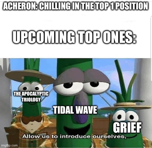 Only gd players can relate | ACHERON: CHILLING IN THE TOP 1 POSITION; UPCOMING TOP ONES:; THE APOCALYPTIC TRIOLOGY; TIDAL WAVE; GRIEF | image tagged in allow us to introduce ourselves,geometry dash | made w/ Imgflip meme maker