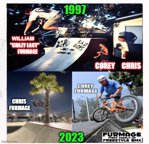 Furmage First Family Of Freestyle BMX | 1997; WILLIAM; "CRAZY LACY"       FURMAGE; COREY     CHRIS; CHRIS  FURMAGE; 2023 | image tagged in furmage,bikelife,bmx,bmxfreestyle,crazylacy,vans | made w/ Imgflip meme maker