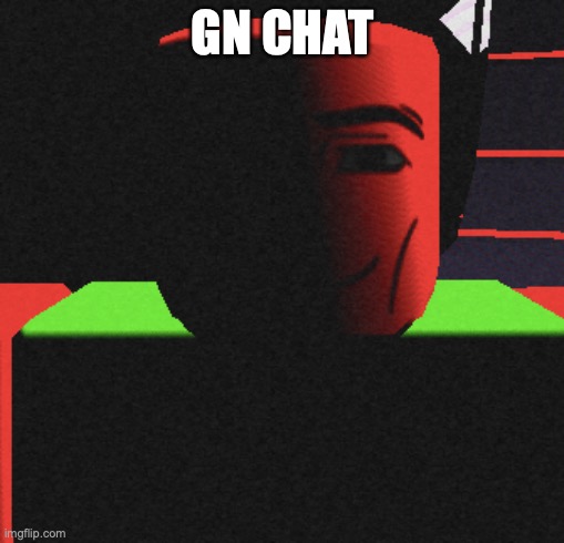 Guh | GN CHAT | image tagged in roblox is life | made w/ Imgflip meme maker