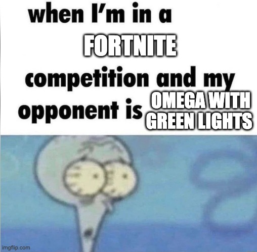 whe i'm in a competition and my opponent is | FORTNITE; OMEGA WITH GREEN LIGHTS | image tagged in whe i'm in a competition and my opponent is | made w/ Imgflip meme maker