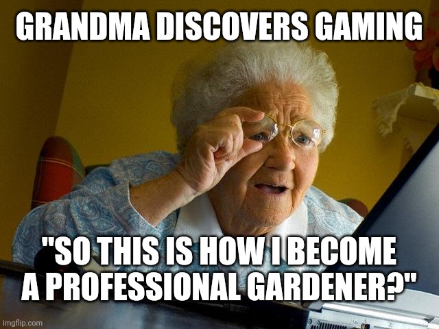 She discovered minecraft and is on 2b2t | GRANDMA DISCOVERS GAMING; "SO THIS IS HOW I BECOME A PROFESSIONAL GARDENER?" | image tagged in memes,grandma finds the internet | made w/ Imgflip meme maker
