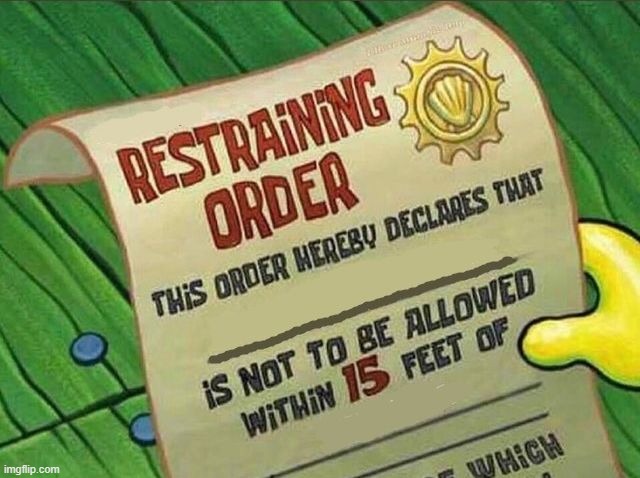 Restraining Order | image tagged in restraining order | made w/ Imgflip meme maker