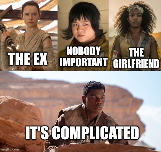 NOBODY IMPORTANT; THE GIRLFRIEND; THE EX; IT'S COMPLICATED | image tagged in star wars,star wars meme,star wars memes,starwars | made w/ Imgflip meme maker