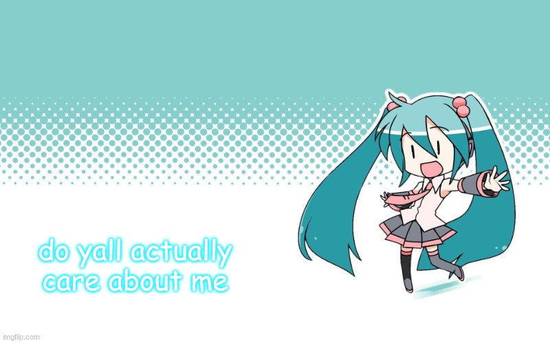 just wondering | do yall actually care about me | image tagged in deadkids announcement vocaloid | made w/ Imgflip meme maker