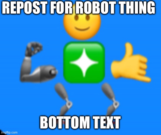 Robot thing | REPOST FOR ROBOT THING; BOTTOM TEXT | image tagged in cool,thing idk | made w/ Imgflip meme maker