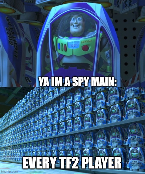Tf2 be like | YA IM A SPY MAIN:; EVERY TF2 PLAYER | image tagged in buzz lightyear clones | made w/ Imgflip meme maker