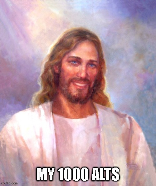 Smiling Jesus Meme | MY 1000 ALTS | image tagged in memes,smiling jesus | made w/ Imgflip meme maker