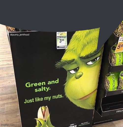 Grinch pistachios | image tagged in grinch pistachios | made w/ Imgflip meme maker