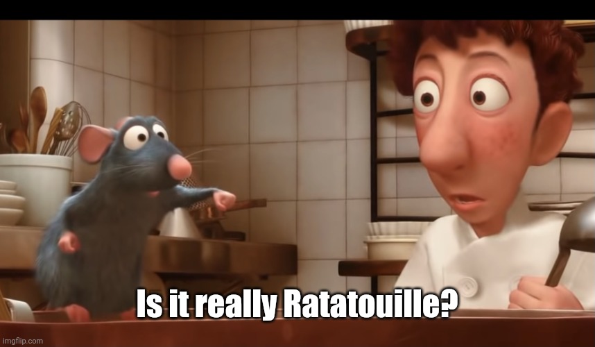 Ratatouille Remy Caught | Is it really Ratatouille? | image tagged in ratatouille remy caught | made w/ Imgflip meme maker