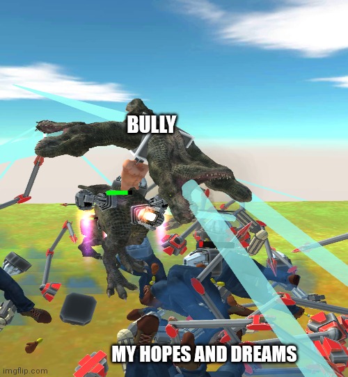 BULLY; MY HOPES AND DREAMS | image tagged in dinosaur | made w/ Imgflip meme maker