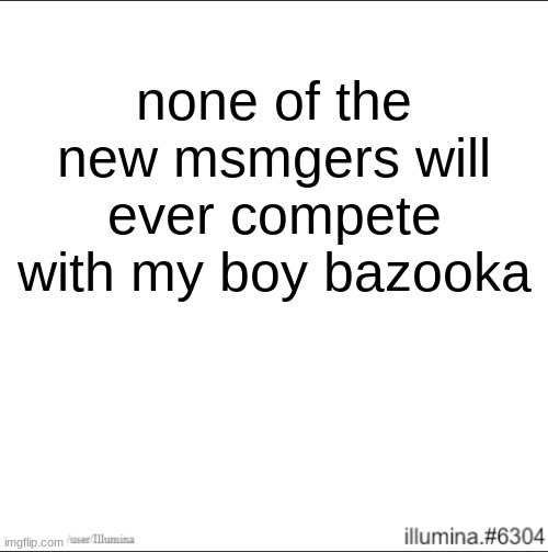 none of the new msmgers will ever compete with my boy bazooka | made w/ Imgflip meme maker