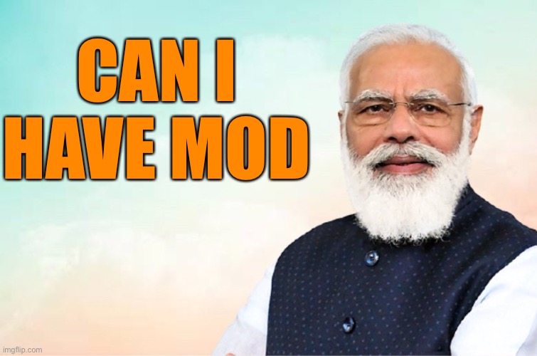 Or owner | CAN I HAVE MOD | image tagged in modi congratulations meme | made w/ Imgflip meme maker