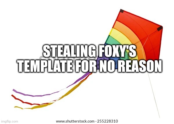 Kite | STEALING FOXY'S TEMPLATE FOR NO REASON | image tagged in kite | made w/ Imgflip meme maker