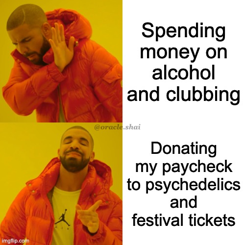 Priorities | Spending money on alcohol and clubbing; @oracle.shai; Donating my paycheck to psychedelics and festival tickets | image tagged in memes,drake hotline bling | made w/ Imgflip meme maker