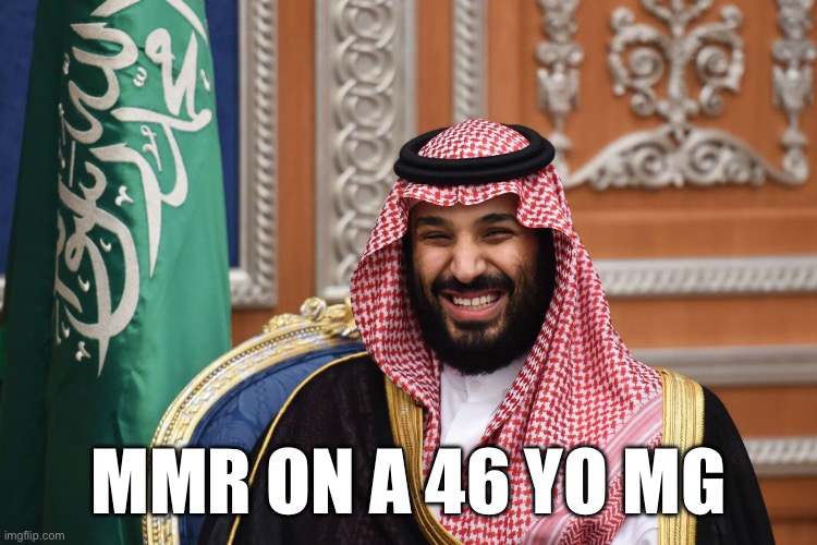 MBS Smiling | MMR ON A 46 YO MG | image tagged in mbs smiling | made w/ Imgflip meme maker