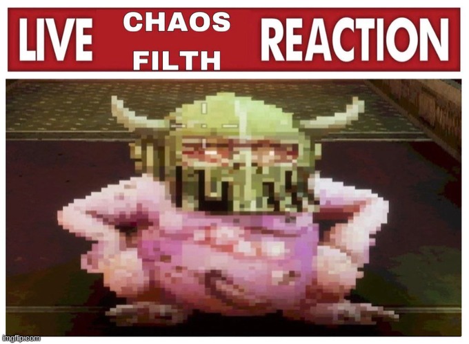 live chaos filth reaction | image tagged in live chaos filth reaction | made w/ Imgflip meme maker