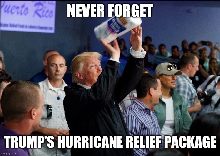 Donald Trump Paper Towel | NEVER FORGET; TRUMP’S HURRICANE RELIEF PACKAGE | image tagged in donald trump paper towel | made w/ Imgflip meme maker