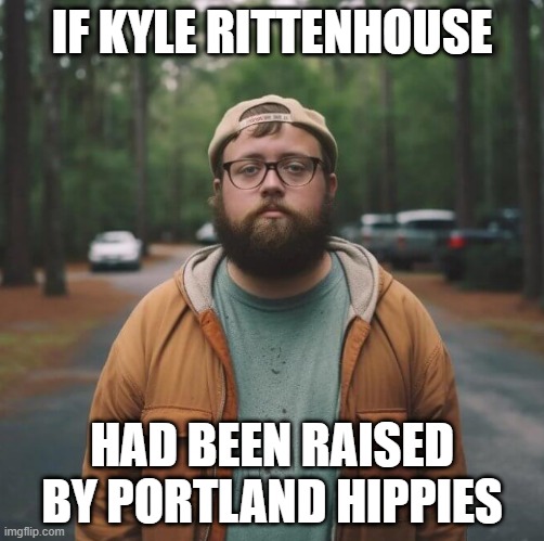 rittenhippie | IF KYLE RITTENHOUSE; HAD BEEN RAISED BY PORTLAND HIPPIES | image tagged in kyle rittenhouse,shots,shots fired,hippie | made w/ Imgflip meme maker