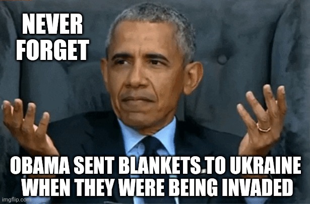 Confused Obama | NEVER
FORGET OBAMA SENT BLANKETS TO UKRAINE
 WHEN THEY WERE BEING INVADED | image tagged in confused obama | made w/ Imgflip meme maker