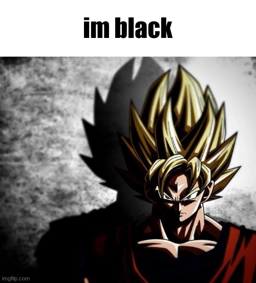 Goku stare | im black | image tagged in goku stare | made w/ Imgflip meme maker