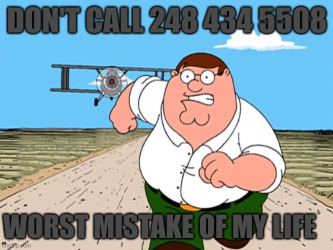 "better with headphones" | DON'T CALL 248 434 5508; WORST MISTAKE OF MY LIFE | image tagged in peter griffin running away | made w/ Imgflip meme maker