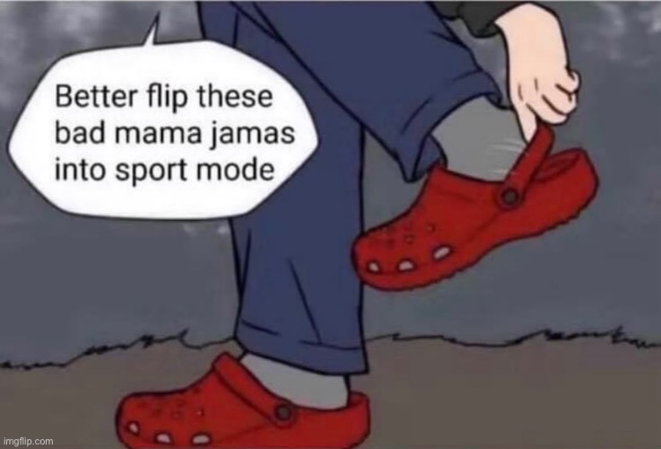 Crocs Sport Mode | image tagged in crocs sport mode | made w/ Imgflip meme maker