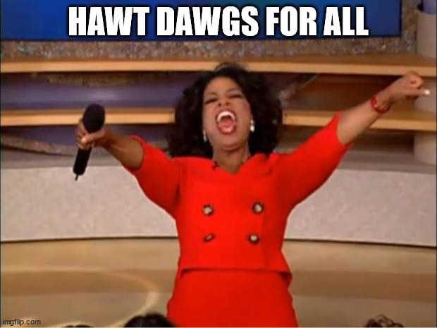 HOTDOGGOS | HAWT DAWGS FOR ALL | image tagged in memes,oprah you get a,hotdog | made w/ Imgflip meme maker