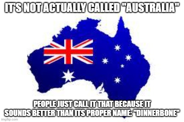 The Land Down Under | IT'S NOT ACTUALLY CALLED "AUSTRALIA"; PEOPLE JUST CALL IT THAT BECAUSE IT SOUNDS BETTER THAN ITS PROPER NAME: "DINNERBONE" | image tagged in australia,minecraft,minecraft memes,dinnerbone,easter eggs | made w/ Imgflip meme maker