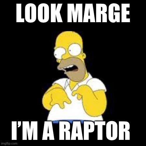 Look Marge | LOOK MARGE; I’M A RAPTOR | image tagged in look marge | made w/ Imgflip meme maker