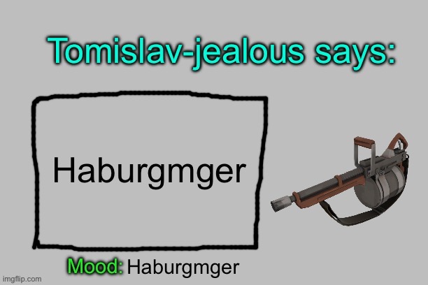 Tomislav-jealous announcement template | Haburgmger; Haburgmger | image tagged in tomislav-jealous announcement template | made w/ Imgflip meme maker