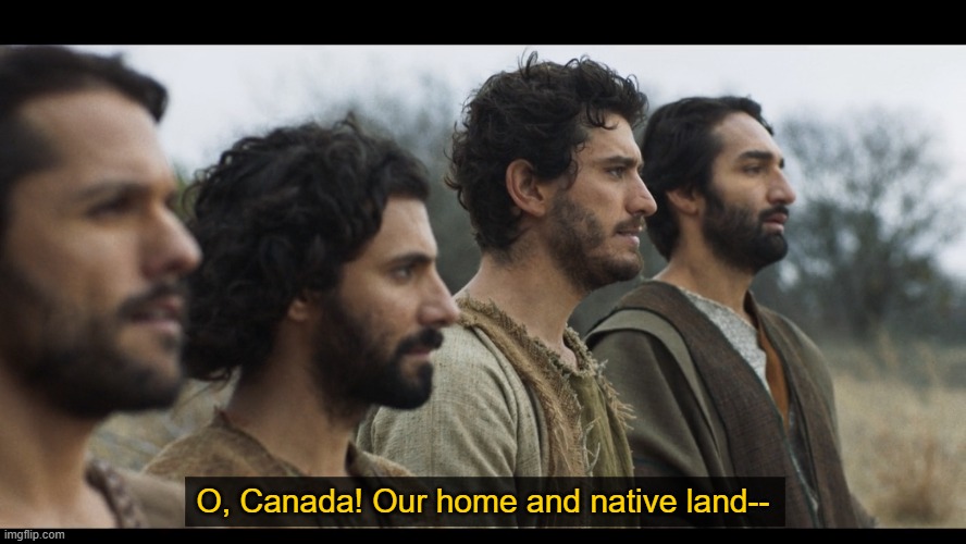 The Chosen | O, Canada! Our home and native land-- | image tagged in the chosen | made w/ Imgflip meme maker
