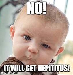 Skeptical Baby Meme | NO! IT WILL GET HEPITITUS! | image tagged in memes,skeptical baby | made w/ Imgflip meme maker