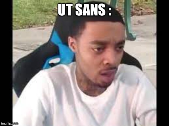 Flight reacts | UT SANS : | image tagged in flight reacts | made w/ Imgflip meme maker