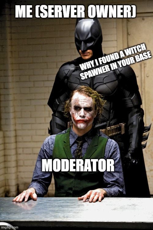 It will go on a banishment... | ME (SERVER OWNER); WHY I FOUND A WITCH SPAWNER IN YOUR BASE; MODERATOR | image tagged in dark knight rises batman and joker interrogation scene,minecraft,cheating,moderators | made w/ Imgflip meme maker