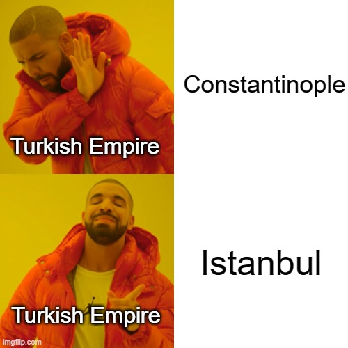 Before and after the city of Istanbul was taken over by the Ottoman Empire... | Constantinople; Turkish Empire; Istanbul; Turkish Empire | image tagged in memes,drake hotline bling,turkey,history of the world | made w/ Imgflip meme maker