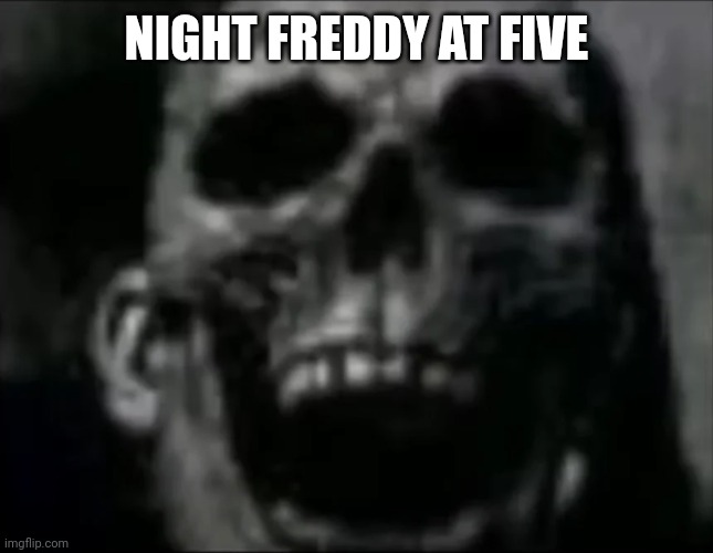 mr incredible skull | NIGHT FREDDY AT FIVE | image tagged in mr incredible skull | made w/ Imgflip meme maker