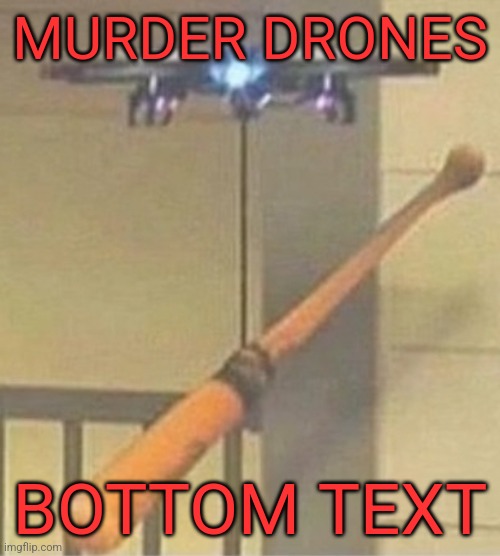 Drones that murder | MURDER DRONES; BOTTOM TEXT | made w/ Imgflip meme maker