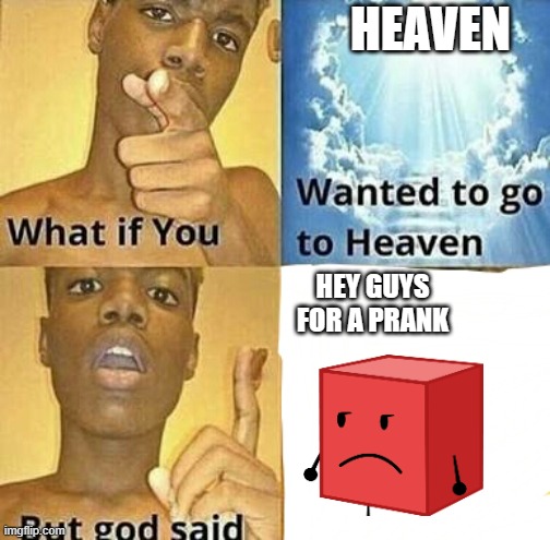 What if you wanted to go to Heaven | HEAVEN; HEY GUYS FOR A PRANK | image tagged in what if you wanted to go to heaven | made w/ Imgflip meme maker