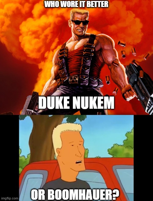 Who Wore It Better Wednesday #173 - Blonde crewcuts | WHO WORE IT BETTER; DUKE NUKEM; OR BOOMHAUER? | image tagged in memes,who wore it better,duke nukem,king of the hill,video games,fox | made w/ Imgflip meme maker