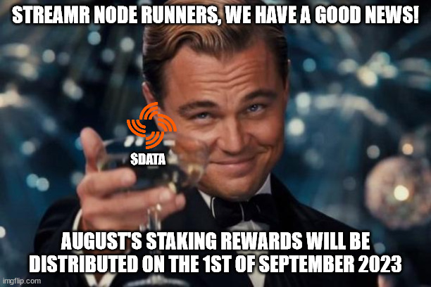 Streamr Rewards Distribution | STREAMR NODE RUNNERS, WE HAVE A GOOD NEWS! $DATA; AUGUST'S STAKING REWARDS WILL BE DISTRIBUTED ON THE 1ST OF SEPTEMBER 2023 | image tagged in memes,leonardo dicaprio cheers,streamr node,data,streamr,streamteam | made w/ Imgflip meme maker