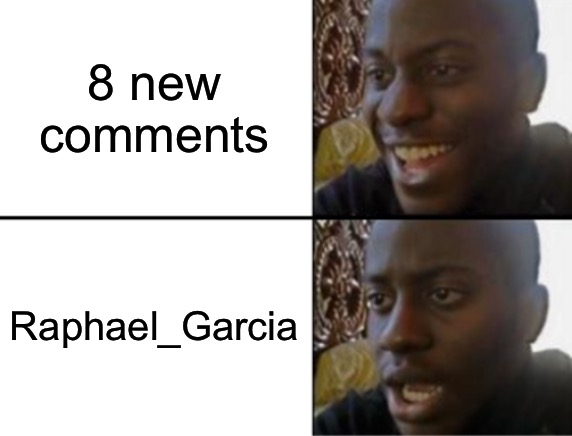 Oh yeah! Oh no... | 8 new comments; Raphael_Garcia | image tagged in oh yeah oh no | made w/ Imgflip meme maker