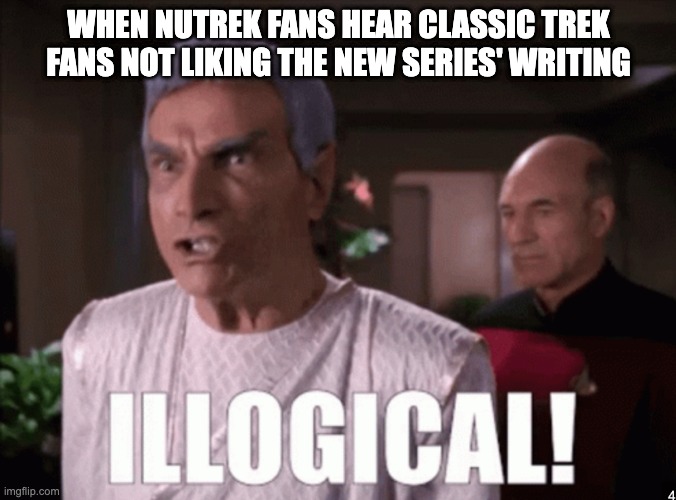 WHEN NUTREK FANS HEAR CLASSIC TREK FANS NOT LIKING THE NEW SERIES' WRITING | made w/ Imgflip meme maker