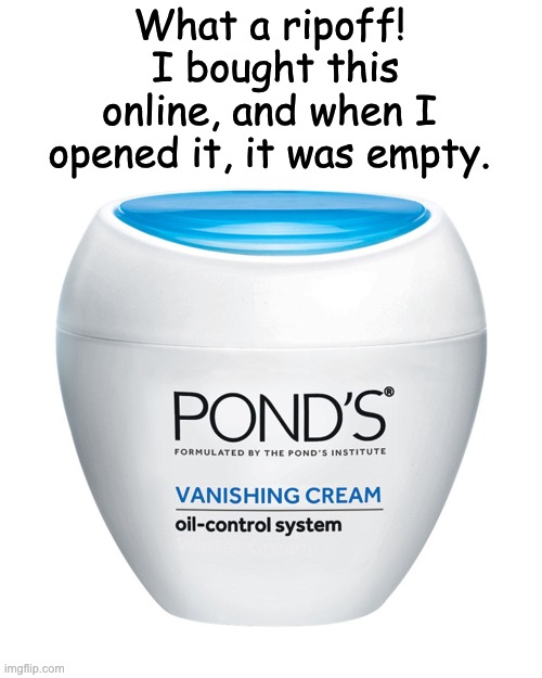 Vanished | What a ripoff!  I bought this online, and when I opened it, it was empty. | image tagged in dad joke | made w/ Imgflip meme maker