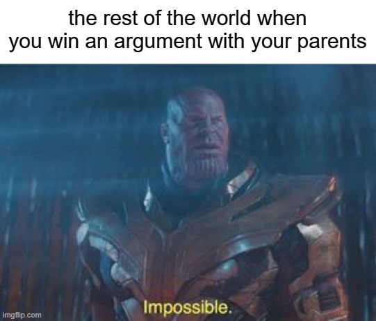 i am going to start posting daily soon | the rest of the world when you win an argument with your parents | image tagged in thanos impossible | made w/ Imgflip meme maker