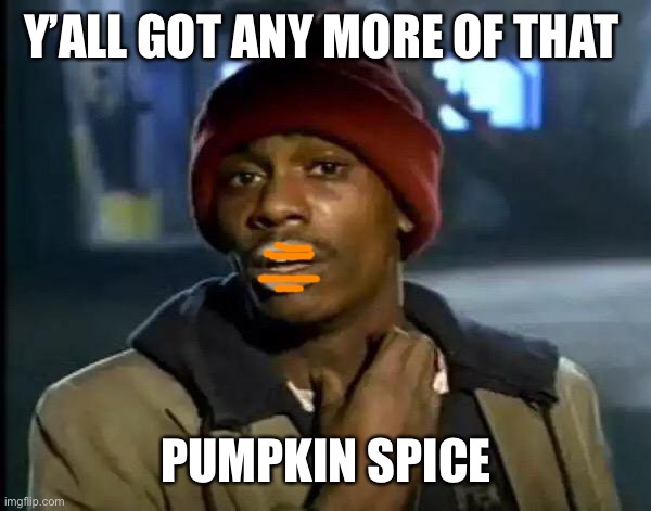 Y'all Got Any More Of That Meme | Y’ALL GOT ANY MORE OF THAT PUMPKIN SPICE | image tagged in memes,y'all got any more of that | made w/ Imgflip meme maker