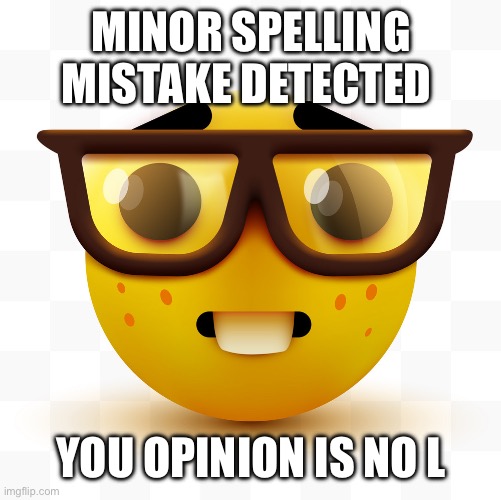 Nerd emoji | MINOR SPELLING MISTAKE DETECTED YOU OPINION IS NO LONGER VALID | image tagged in nerd emoji | made w/ Imgflip meme maker